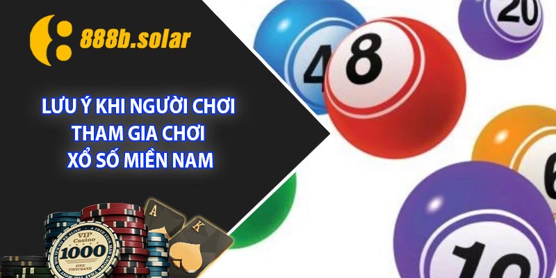 Lưu ý khi người chơi tham gia chơi xổ số miền Nam