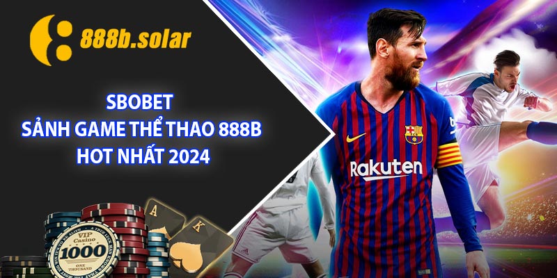 SBOBET - Sảnh Game Thể Thao 888B Hot Nhất 2024