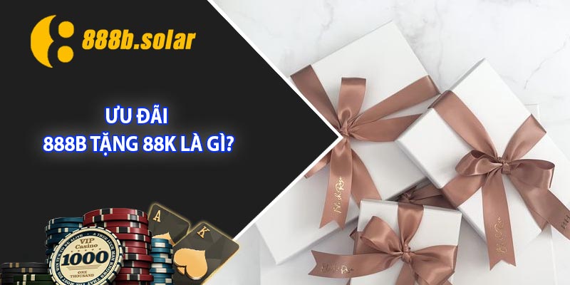 Ưu đãi 888B tặng 88K là gì?